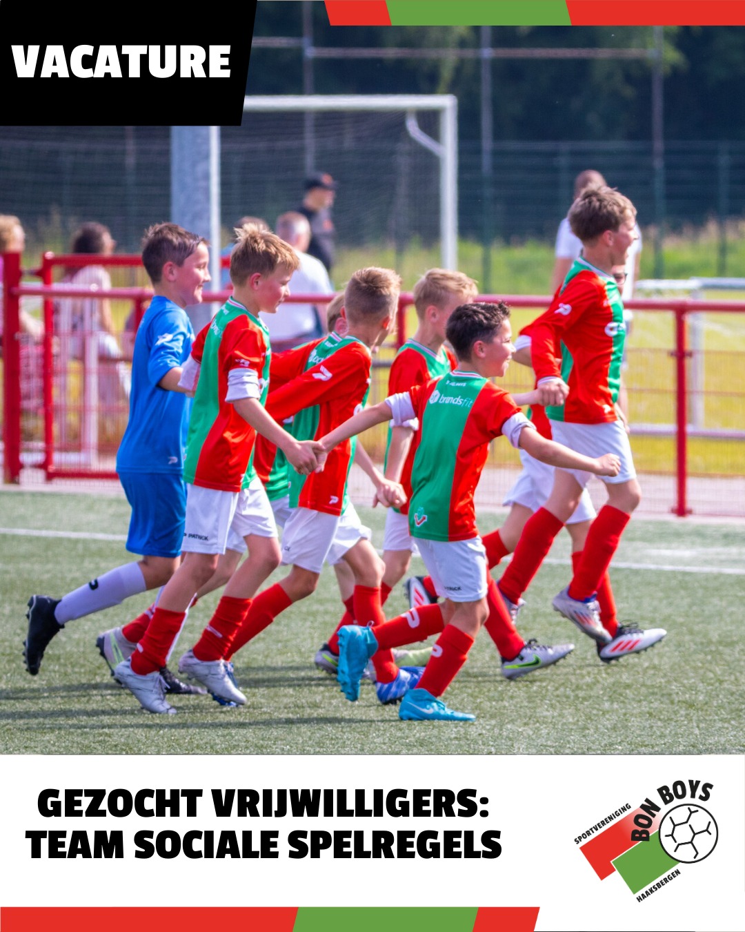 Gezocht Vrijwilligers: Team Sociale Spelregels 🔴🟢🔎
Team Sociale Spelregels is op zoek naar nieuwe leden. We zoeken betrokken vrijwilligers die willen bijdragen aan een veilige, respectvolle en gezellige voetbalomgeving.
Binnen SV Bon Boys zijn respect, sportiviteit, teamwerk en ontwikkeling de pijlers die maken dat er met plezier gevoetbald kan worden. Het team Sociale Spelregels adviseert het bestuur over het positieve beleid binnen de club en maakt concreet hoe dit uit te dragen.
Wie zitten er al in het team?
Je komt terecht in een gezellig en betrokken team met Chantal Geerdink, Katleen Horck en Jeroen Katier.
Bianca Screever sluit aan vanuit het Bestuur. Samen zetten zij zich in voor een positieve sfeer binnen de club – en ze kijken ernaar uit om er een paar nieuwe enthousiastelingen bij te krijgen.
Wat ga je doen?
- Je helpt mee om onze sociale spelregels zichtbaar en levendig te maken in de club
- Je bent een laagdrempelig aanspreekpunt voor spelers, ouders en trainers
- Je denkt mee over leuke acties die zorgen voor een fijne sfeer bij Bon Boys
- Je ondersteunt leiders en trainers als er iets speelt of als er vragen zijn
- Je helpt incidenten of onduidelijkheden op een rustige, constructieve manier te bespreken
Wie zoeken wij?
- Je vindt het belangrijk dat iedereen zich welkom voelt binnen de club
- Je kunt goed communiceren en blijft rustig en positief in situaties waarin iets speelt
- Het team zit 1 x in de 6 weken samen en tussendoor voer je kleine acties uit (alles in overleg)
- Je hoeft geen ervaring te hebben — enthousiasme is belangrijker!
Wat krijg je er voor terug?
- Een leuke vrijwilligersrol waarin je écht verschil maakt.
- Een enthousiast team dat samen het verschil wil maken.
- Ruimte om mee te denken en initiatieven op te zetten.
Interesse?
Wil je helpen om Bon Boys nóg sportiever en socialer te maken?
Stuur dan een bericht naar socialespelregels@bonboys.nl of spreek Katleen, Jeroen, Chantal of Bianca aan. Wij kijken uit naar jouw komst.
#roodgroenverbindt #vrijwilligers #haaksbergen
